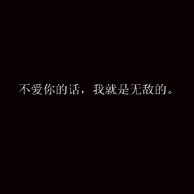 不爱你的话，我就是无敌的。