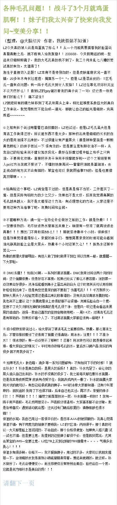 1【各种毛孔问题！！战斗了3个月就鸡蛋肌啊！变美分享！！】楼主用自己丰富的战斗经验写的一平篇美肤教程，毛孔粗大、黑头、肤色暗黄、容易长痘的解决方法全在这里。一个详细并且全能的变美神贴，推荐马起来慢慢看！